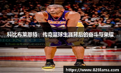 科比布莱恩特：传奇篮球生涯背后的奋斗与荣耀